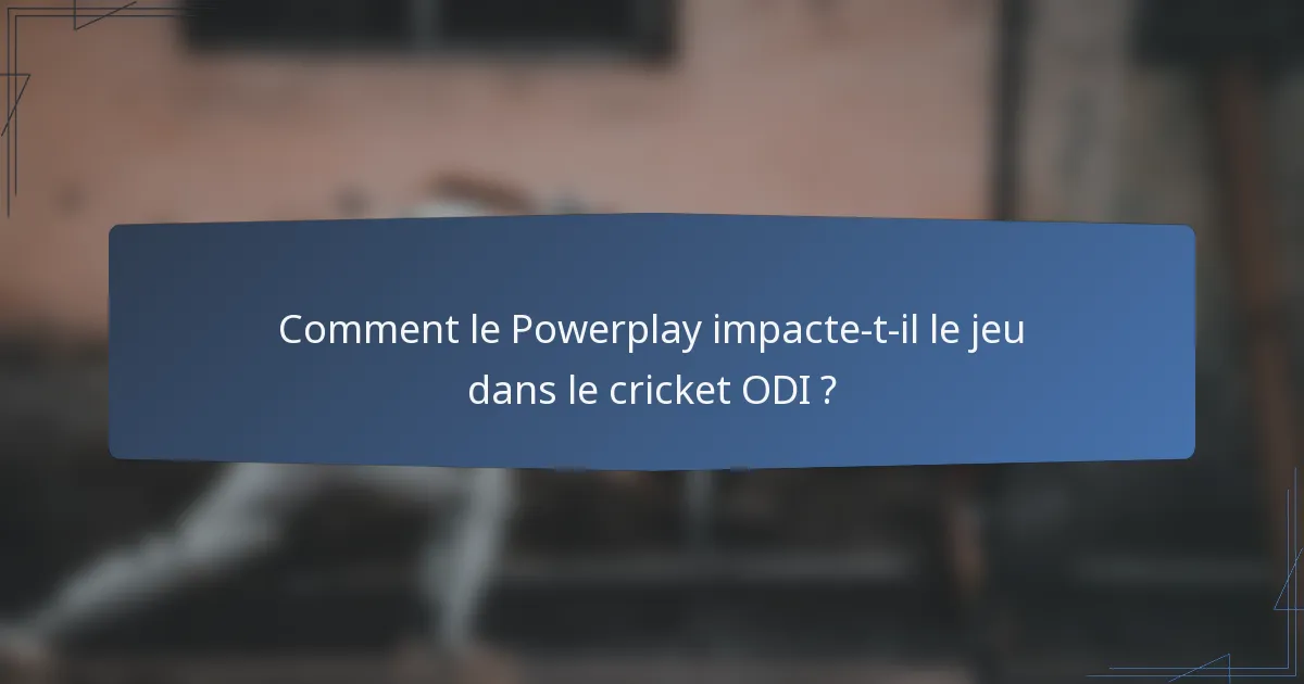 Comment le Powerplay impacte-t-il le jeu dans le cricket ODI ?