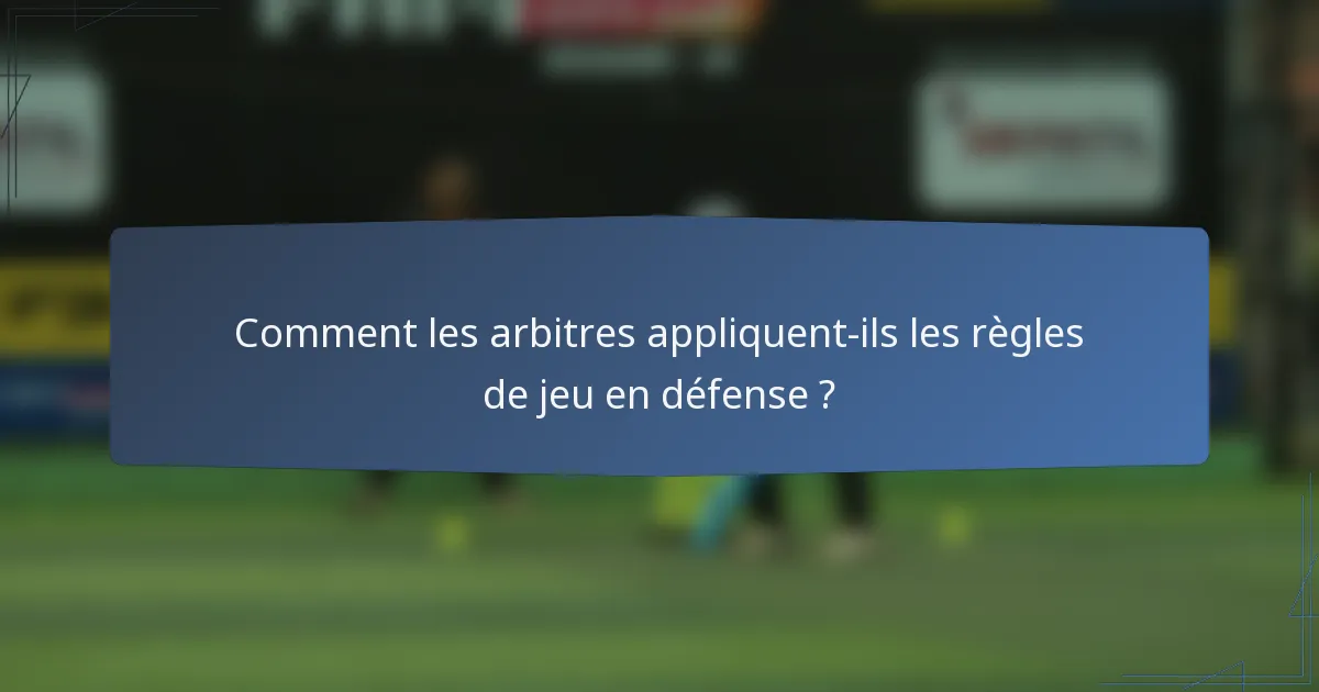Comment les arbitres appliquent-ils les règles de jeu en défense ?