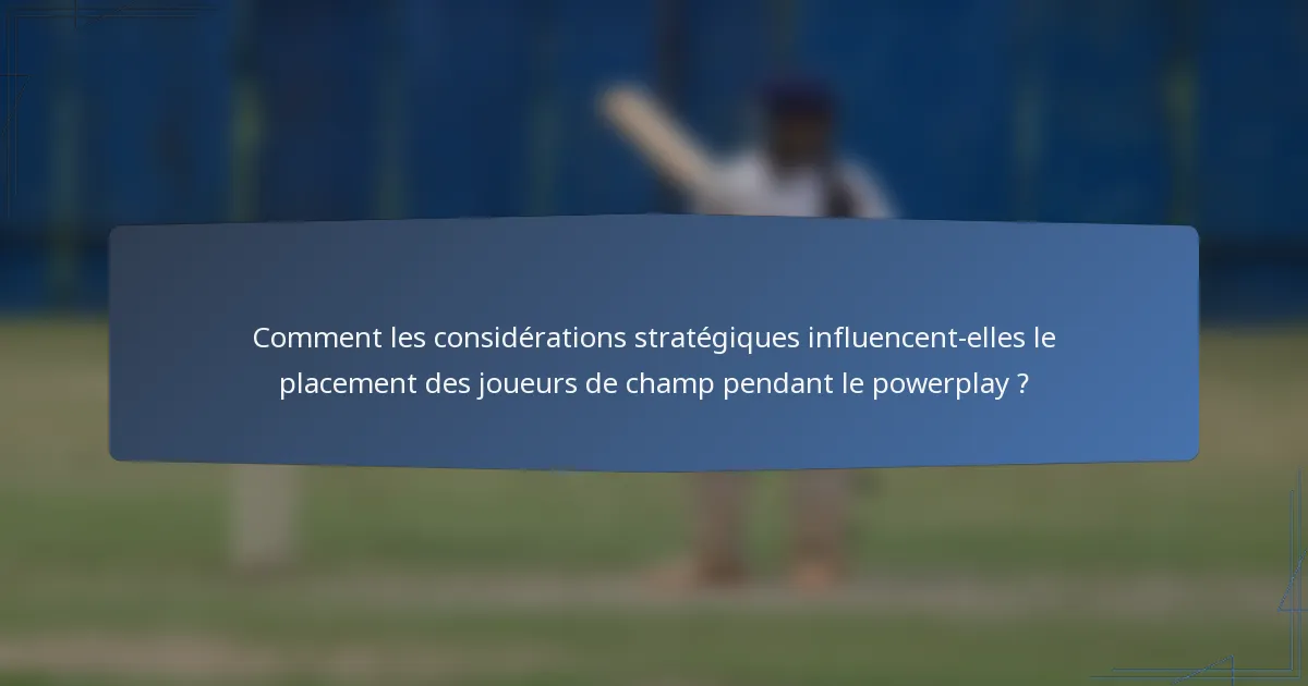 Comment les considérations stratégiques influencent-elles le placement des joueurs de champ pendant le powerplay ?