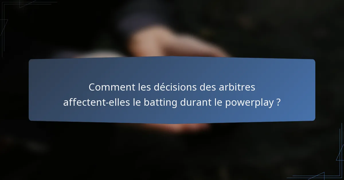 Comment les décisions des arbitres affectent-elles le batting durant le powerplay ?