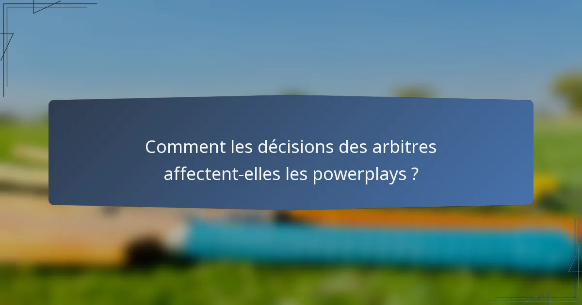 Comment les décisions des arbitres affectent-elles les powerplays ?