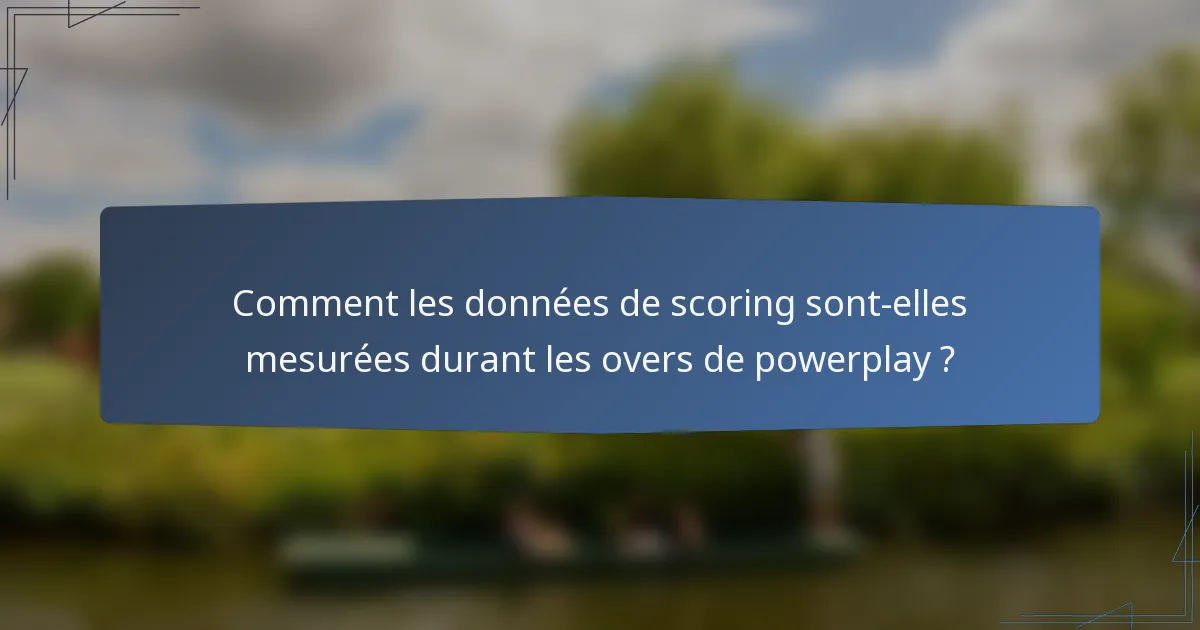 Comment les données de scoring sont-elles mesurées durant les overs de powerplay ?