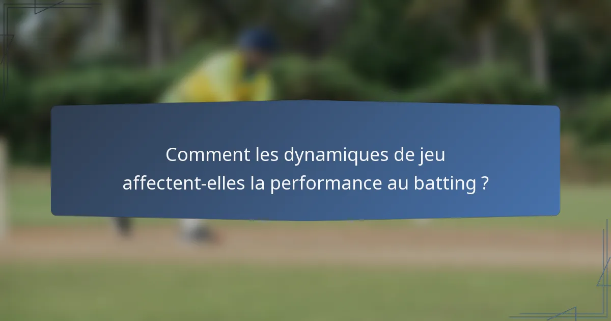 Comment les dynamiques de jeu affectent-elles la performance au batting ?