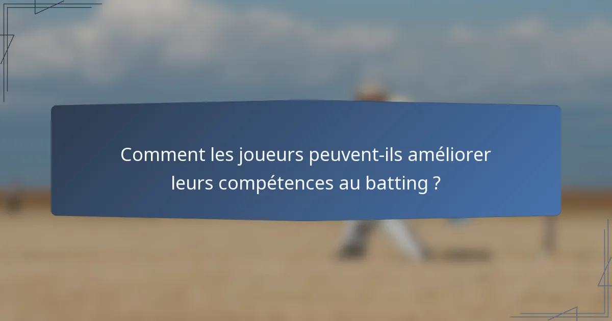 Comment les joueurs peuvent-ils améliorer leurs compétences au batting ?