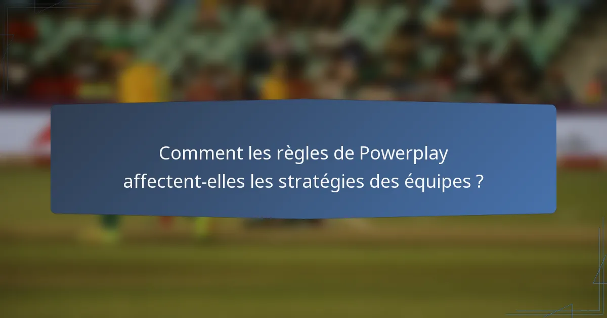 Comment les règles de Powerplay affectent-elles les stratégies des équipes ?