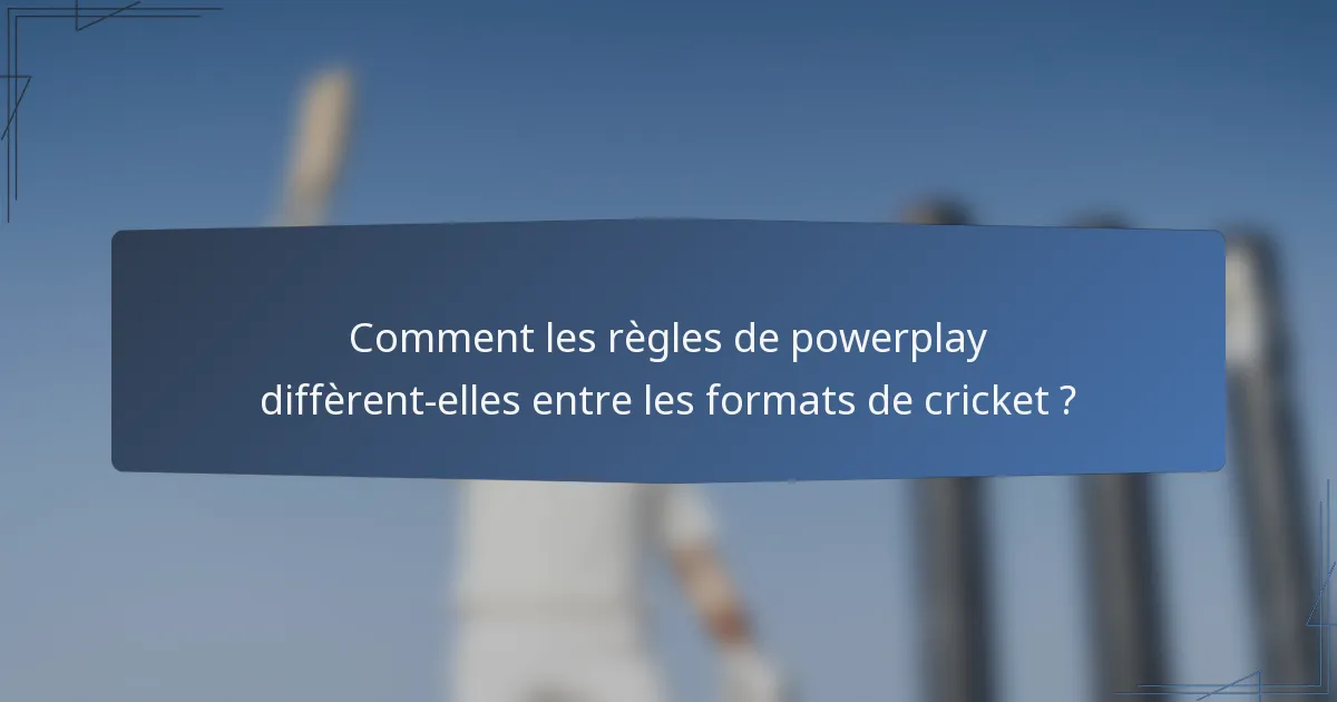 Comment les règles de powerplay diffèrent-elles entre les formats de cricket ?