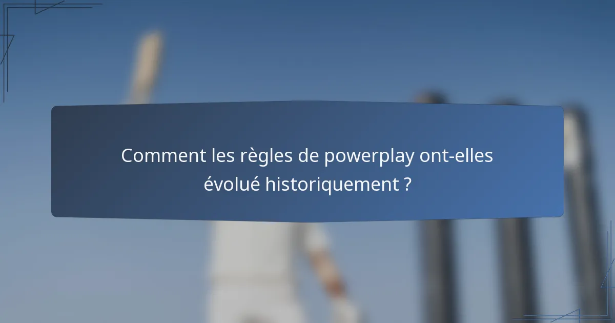 Comment les règles de powerplay ont-elles évolué historiquement ?