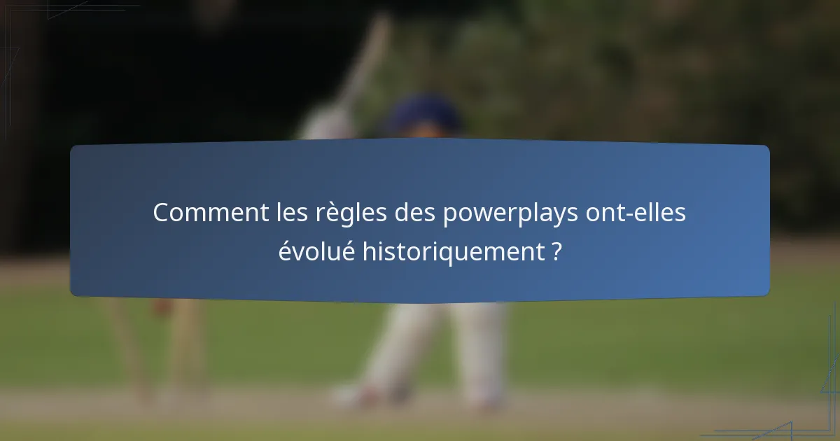 Comment les règles des powerplays ont-elles évolué historiquement ?