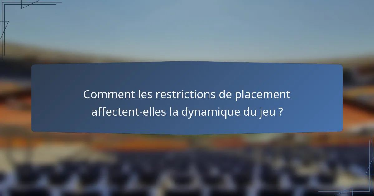 Comment les restrictions de placement affectent-elles la dynamique du jeu ?