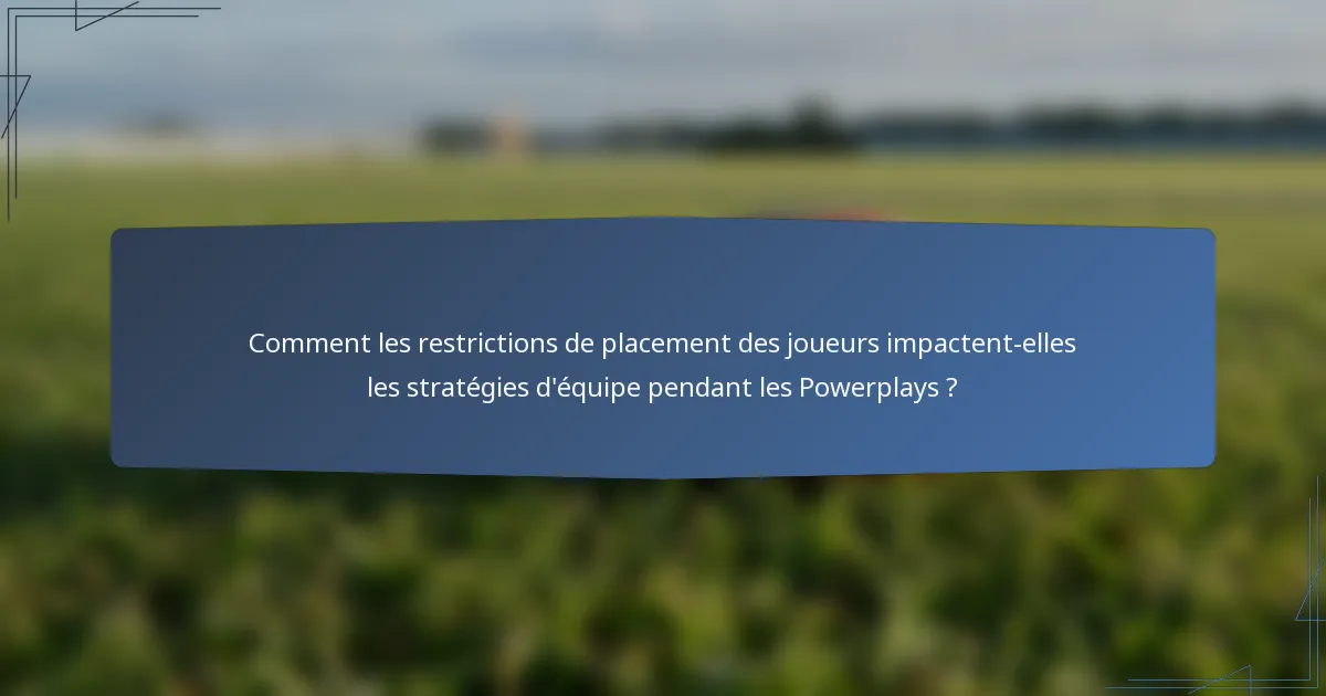 Comment les restrictions de placement des joueurs impactent-elles les stratégies d'équipe pendant les Powerplays ?