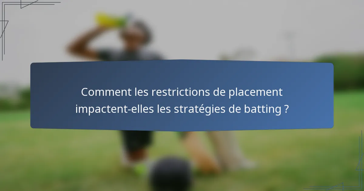 Comment les restrictions de placement impactent-elles les stratégies de batting ?