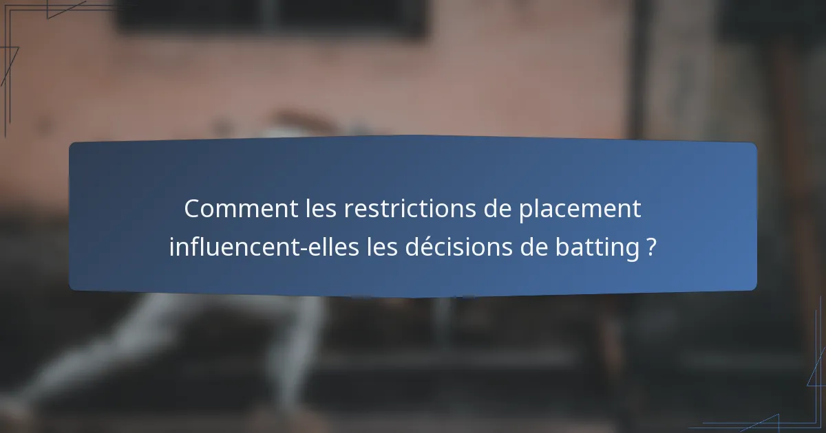 Comment les restrictions de placement influencent-elles les décisions de batting ?