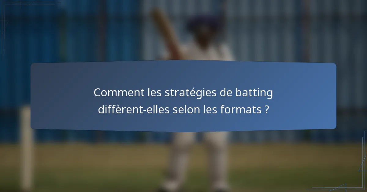 Comment les stratégies de batting diffèrent-elles selon les formats ?