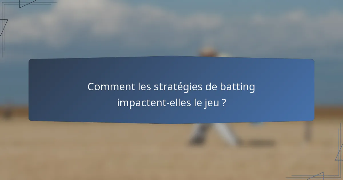 Comment les stratégies de batting impactent-elles le jeu ?
