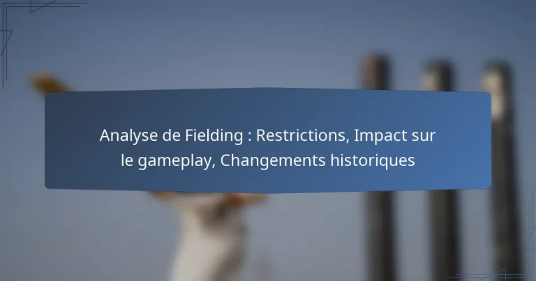 Analyse de Fielding : Restrictions, Impact sur le gameplay, Changements historiques