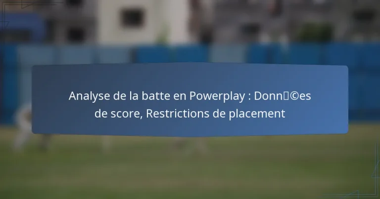 Analyse de la batte en Powerplay : Données de score, Restrictions de placement
