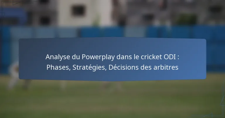 Analyse du Powerplay dans le cricket ODI : Phases, Stratégies, Décisions des arbitres