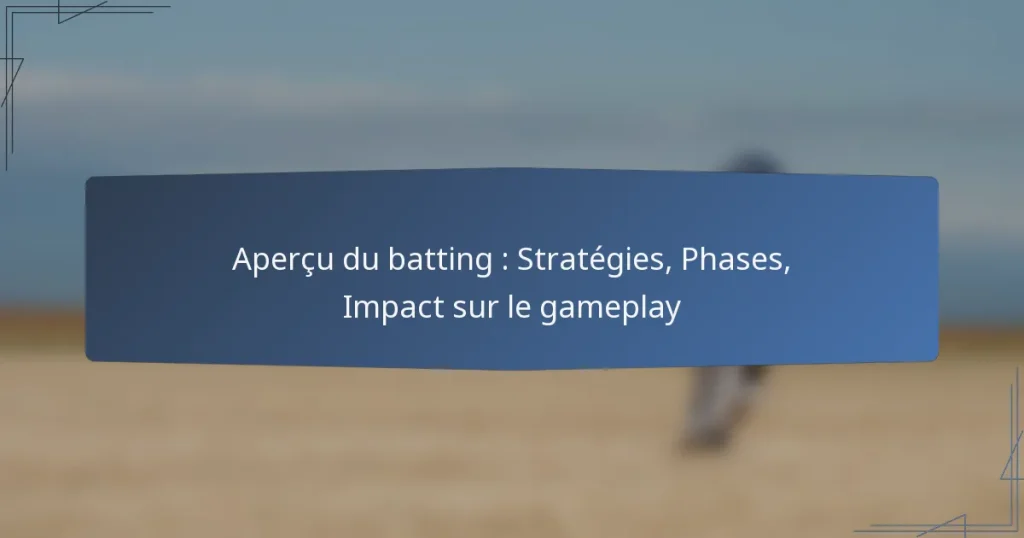 Aperçu du batting : Stratégies, Phases, Impact sur le gameplay