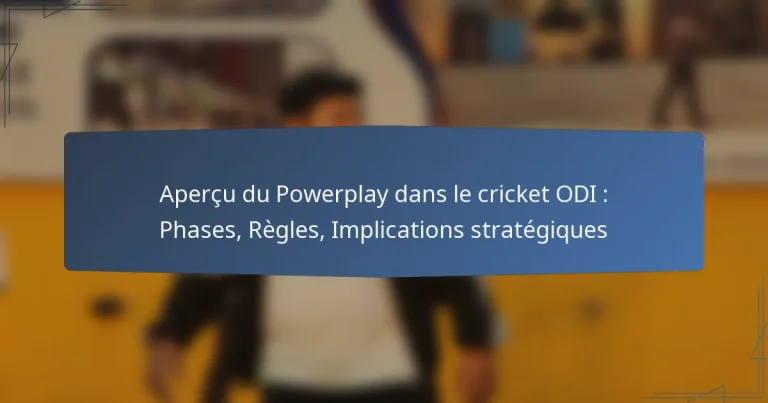 Aperçu du Powerplay dans le cricket ODI : Phases, Règles, Implications stratégiques