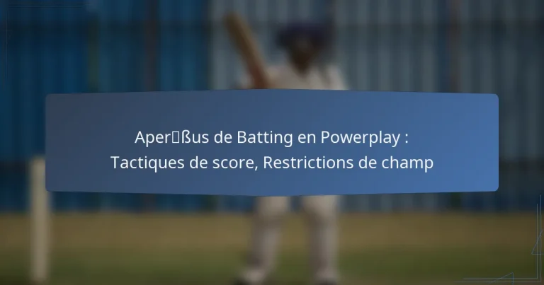 Aperçus de Batting en Powerplay : Tactiques de score, Restrictions de champ