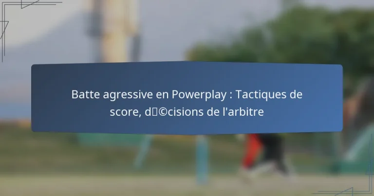 Batte agressive en Powerplay : Tactiques de score, décisions de l’arbitre