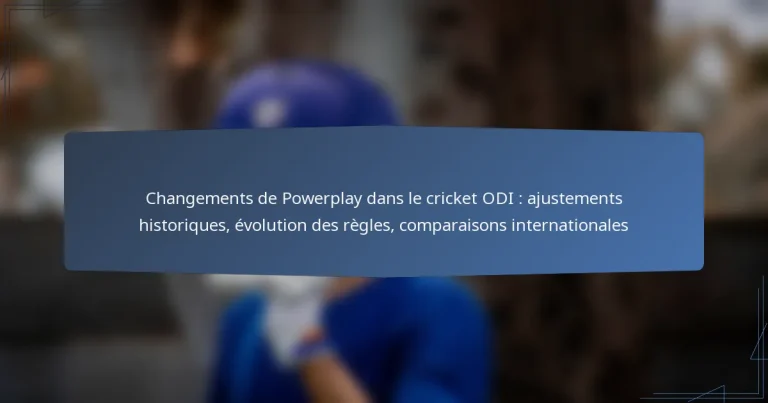 Changements de Powerplay dans le cricket ODI : ajustements historiques, évolution des règles, comparaisons internationales