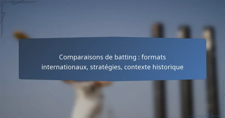 Comparaisons de batting : formats internationaux, stratégies, contexte historique