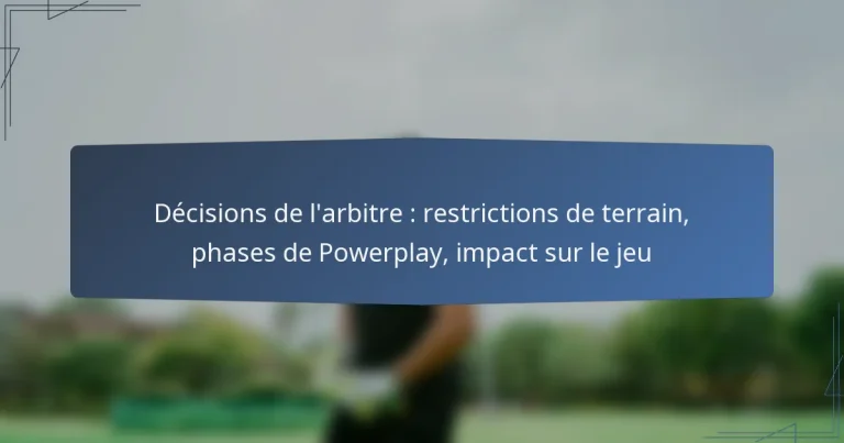Décisions de l’arbitre : restrictions de terrain, phases de Powerplay, impact sur le jeu