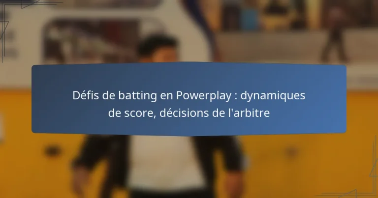 Défis de batting en Powerplay : dynamiques de score, décisions de l’arbitre