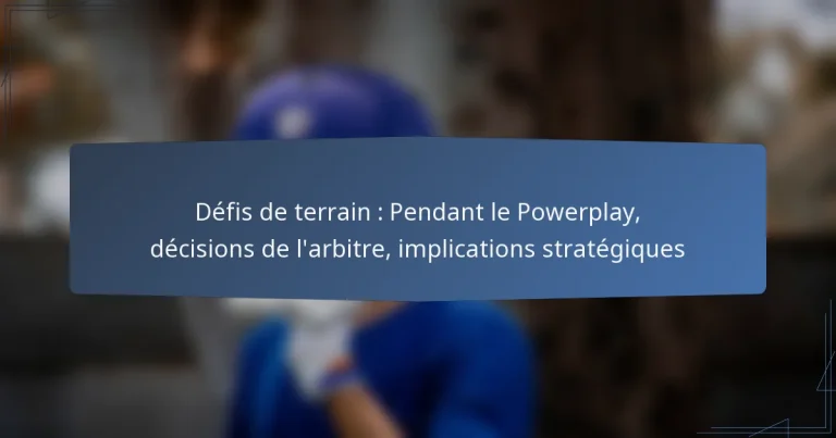 Défis de terrain : Pendant le Powerplay, décisions de l’arbitre, implications stratégiques