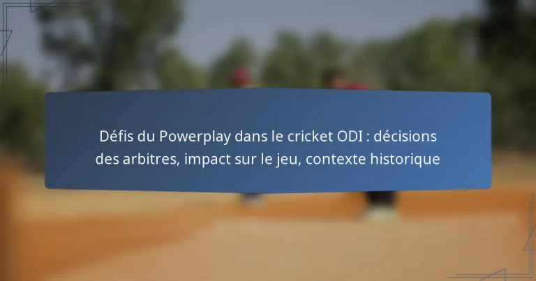 Défis du Powerplay dans le cricket ODI : décisions des arbitres, impact sur le jeu, contexte historique
