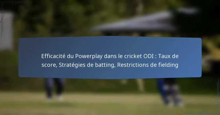 Efficacité du Powerplay dans le cricket ODI : Taux de score, Stratégies de batting, Restrictions de fielding