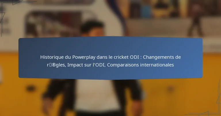 Historique du Powerplay dans le cricket ODI : Changements de règles, Impact sur l’ODI, Comparaisons internationales