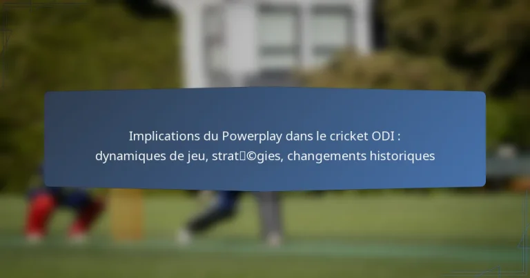 Implications du Powerplay dans le cricket ODI : dynamiques de jeu, stratégies, changements historiques