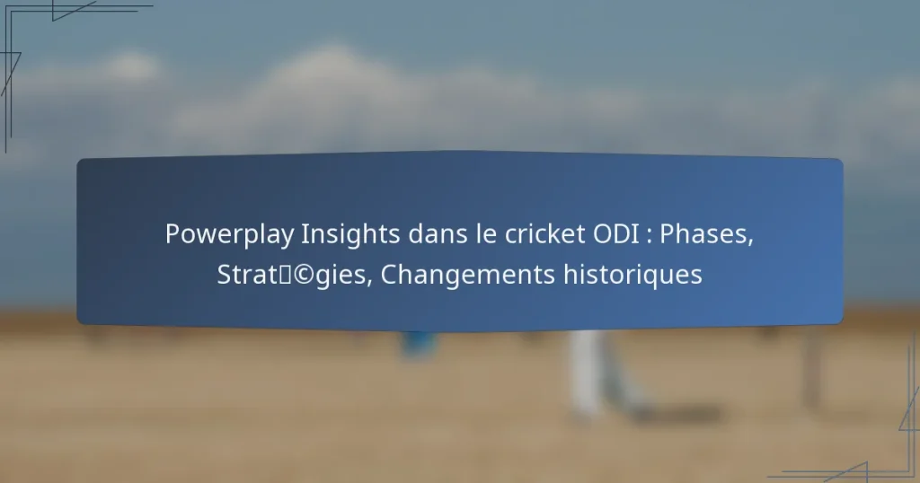 Powerplay Insights dans le cricket ODI : Phases, Stratégies, Changements historiques