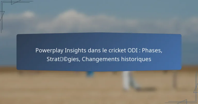 Powerplay Insights dans le cricket ODI : Phases, Stratégies, Changements historiques