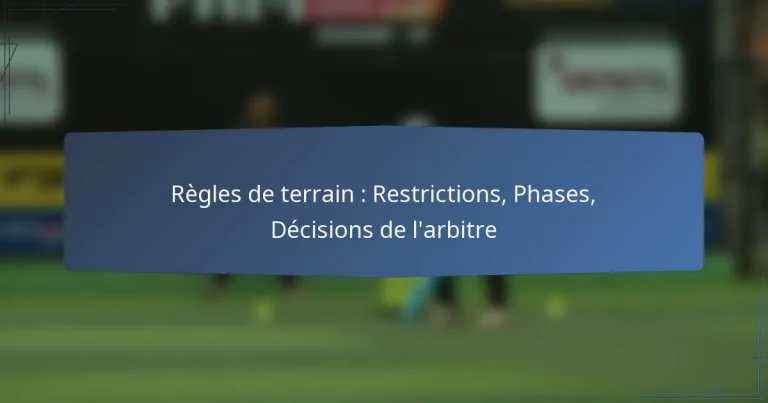 Règles de terrain : Restrictions, Phases, Décisions de l’arbitre