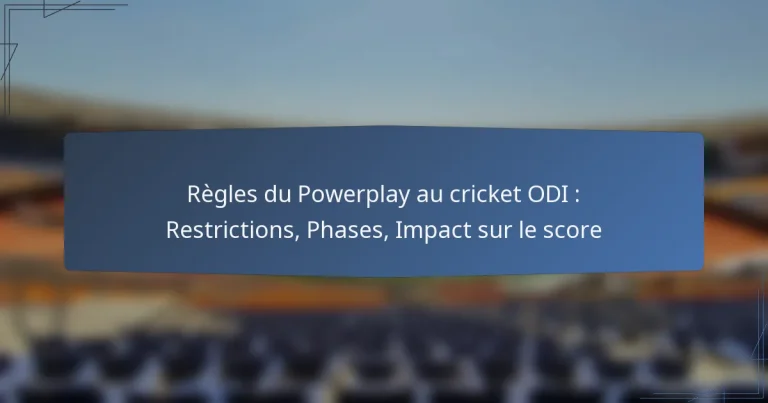 Règles du Powerplay au cricket ODI : Restrictions, Phases, Impact sur le score