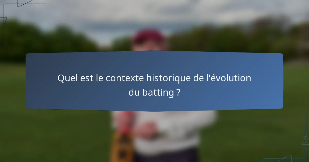 Quel est le contexte historique de l'évolution du batting ?