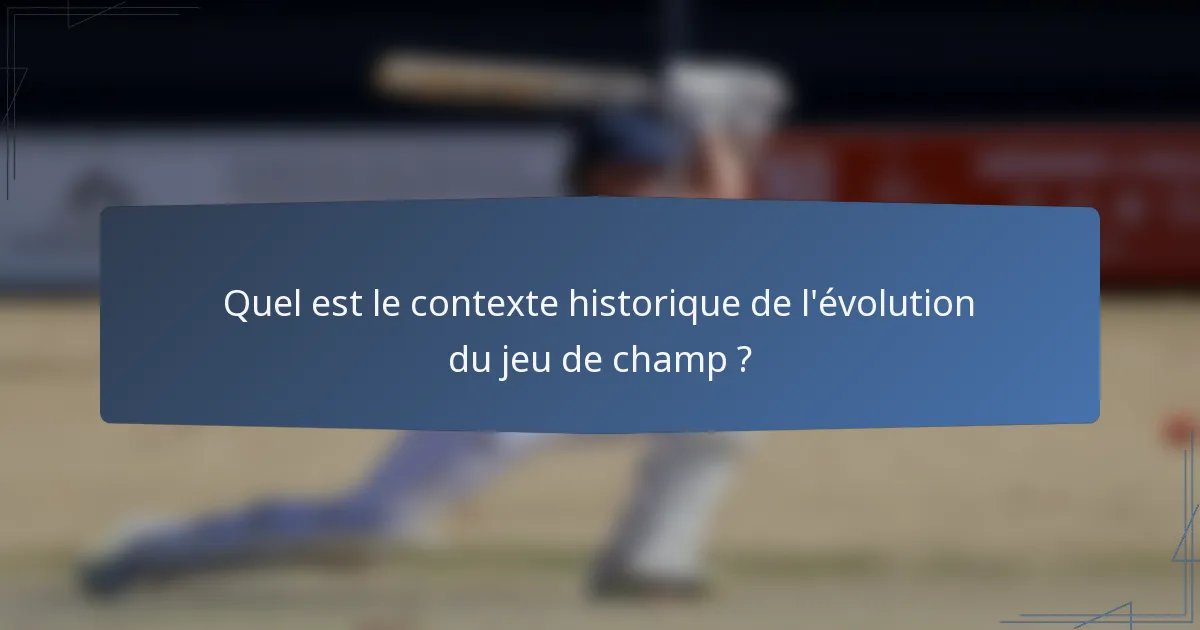 Quel est le contexte historique de l'évolution du jeu de champ ?