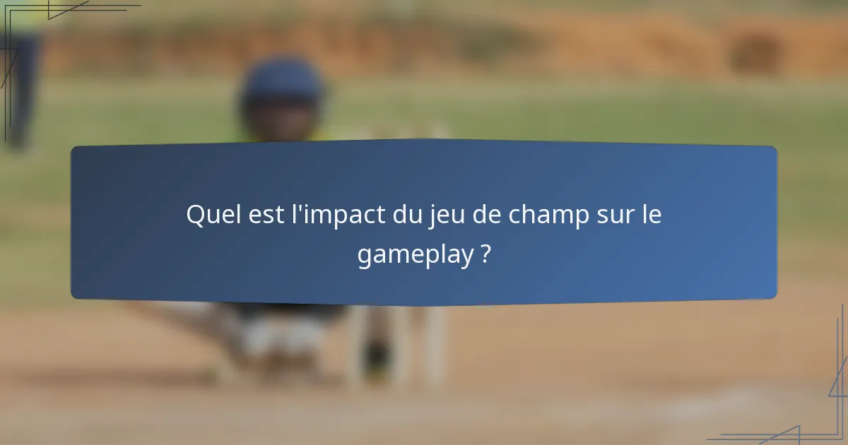 Quel est l'impact du jeu de champ sur le gameplay ?