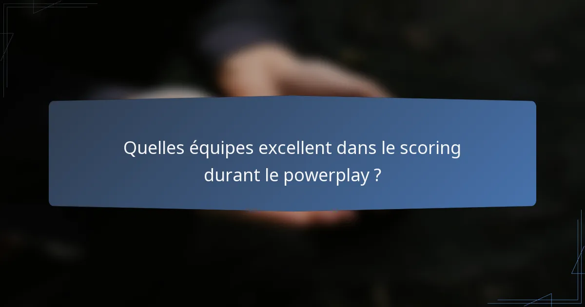 Quelles équipes excellent dans le scoring durant le powerplay ?