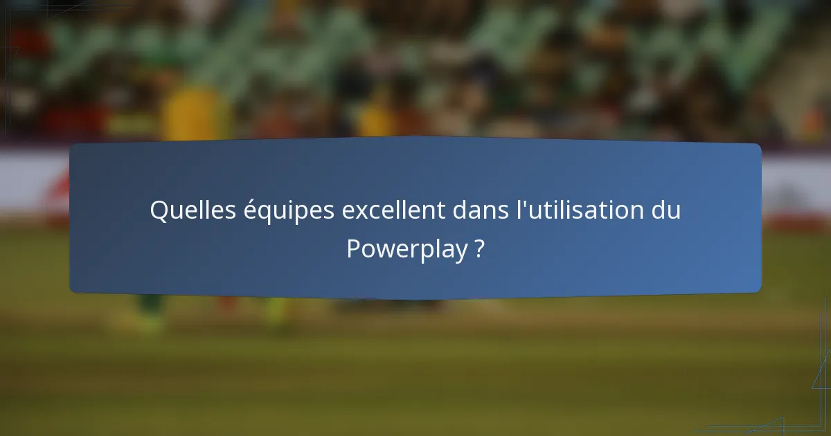 Quelles équipes excellent dans l'utilisation du Powerplay ?