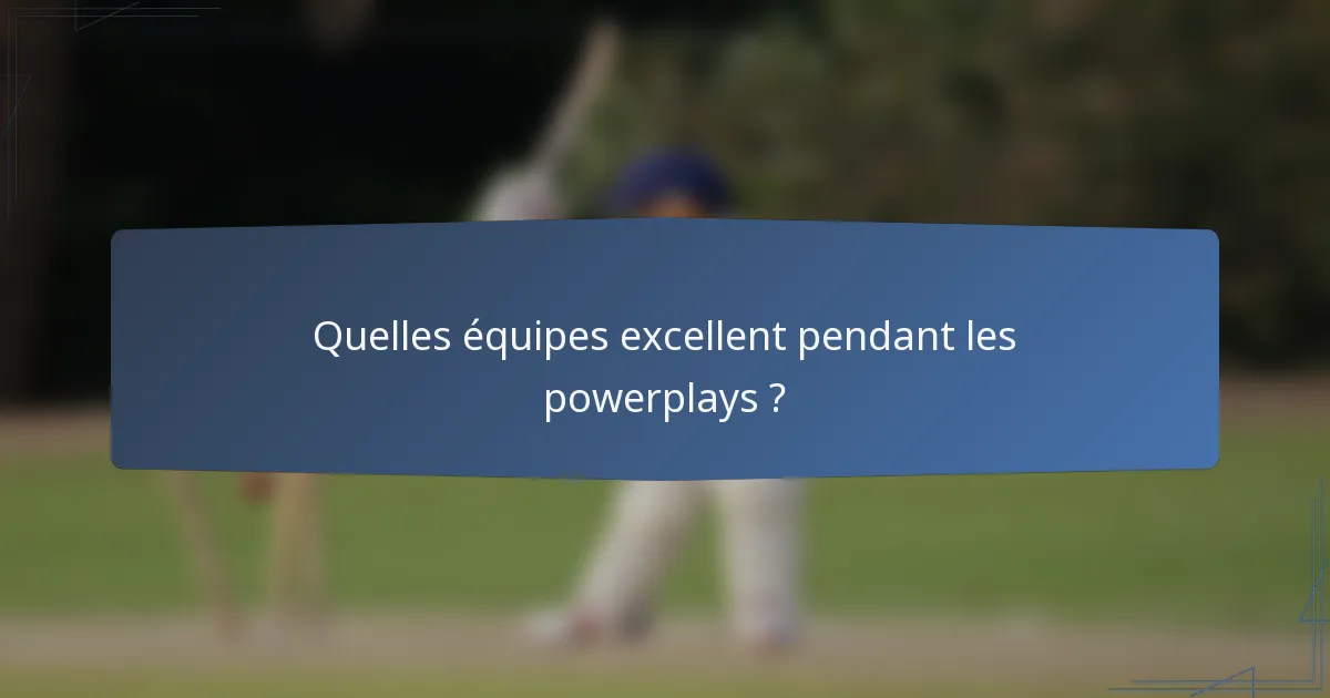 Quelles équipes excellent pendant les powerplays ?