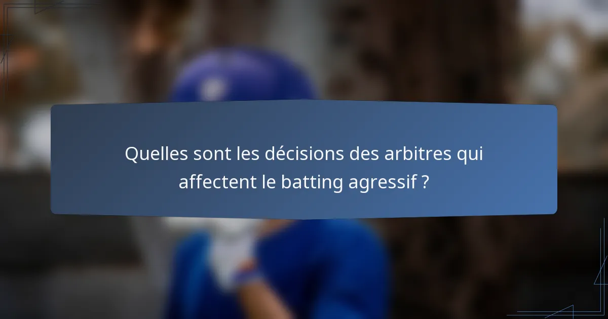 Quelles sont les décisions des arbitres qui affectent le batting agressif ?
