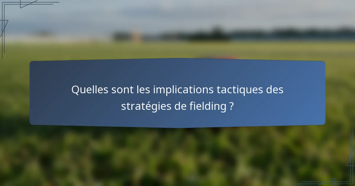 Quelles sont les implications tactiques des stratégies de fielding ?
