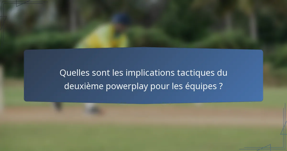 Quelles sont les implications tactiques du deuxième powerplay pour les équipes ?