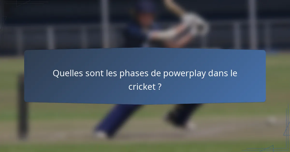 Quelles sont les phases de powerplay dans le cricket ?