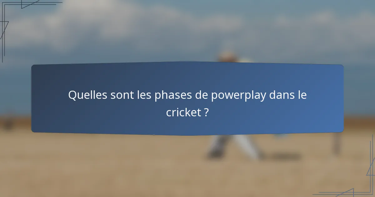 Quelles sont les phases de powerplay dans le cricket ?