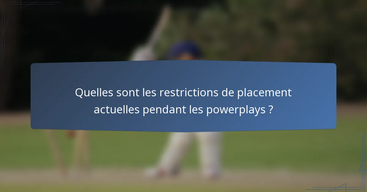 Quelles sont les restrictions de placement actuelles pendant les powerplays ?